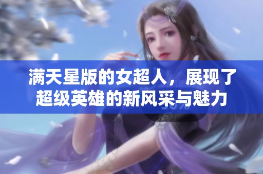 满天星版的女超人，展现了超级英雄的新风采与魅力