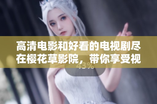 高清电影和好看的电视剧尽在樱花草影院，带你享受视听盛宴！