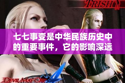 七七事变是中华民族历史中的重要事件，它的影响深远而深刻