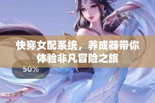 快穿女配系统，养成器带你体验非凡冒险之旅