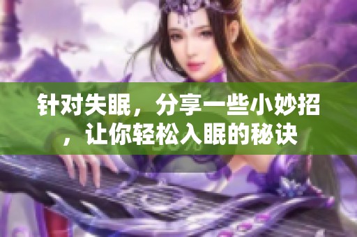 针对失眠，分享一些小妙招，让你轻松入眠的秘诀