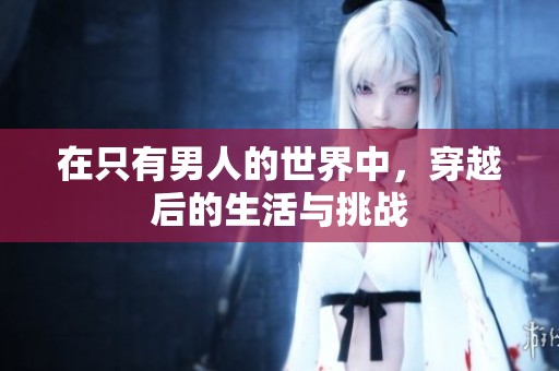 在只有男人的世界中，穿越后的生活与挑战