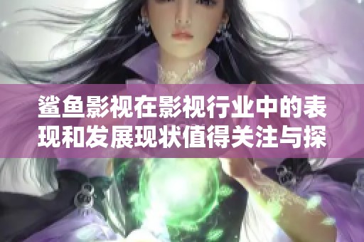 鲨鱼影视在影视行业中的表现和发展现状值得关注与探讨