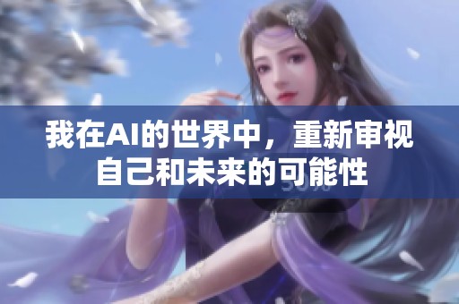 我在AI的世界中，重新审视自己和未来的可能性