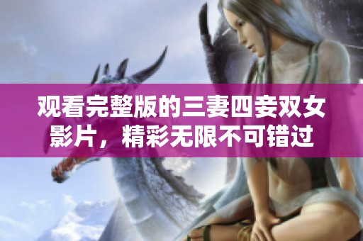 观看完整版的三妻四妾双女影片，精彩无限不可错过