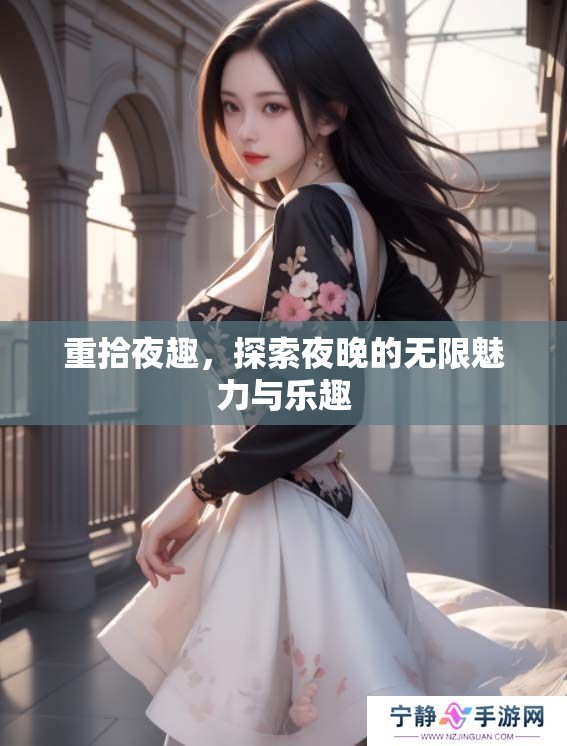 重拾夜趣，探索夜晚的无限魅力与乐趣