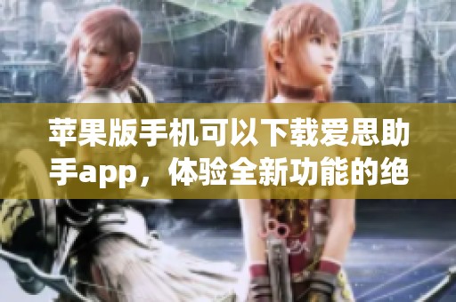 苹果版手机可以下载爱思助手app，体验全新功能的绝佳选择
