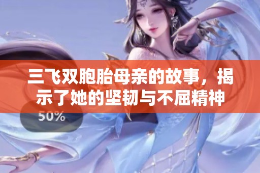 三飞双胞胎母亲的故事，揭示了她的坚韧与不屈精神