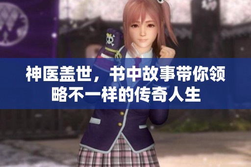 神医盖世，书中故事带你领略不一样的传奇人生
