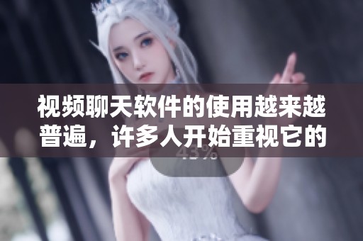 视频聊天软件的使用越来越普遍，许多人开始重视它的优势与功能。