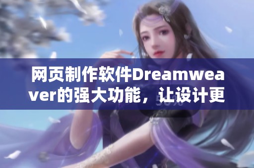 网页制作软件Dreamwe**er的强大功能，让设计更轻松便捷的工具