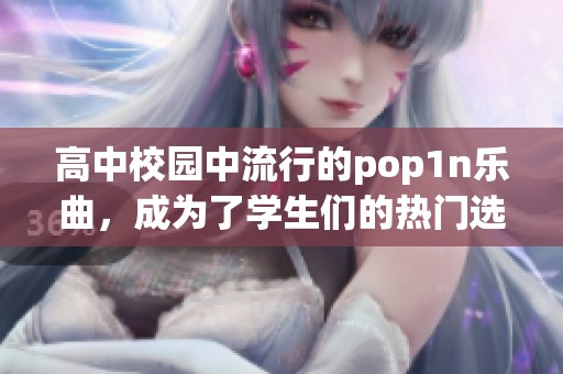 高中校园中流行的pop1n乐曲，成为了学生们的热门选择与喜爱之声