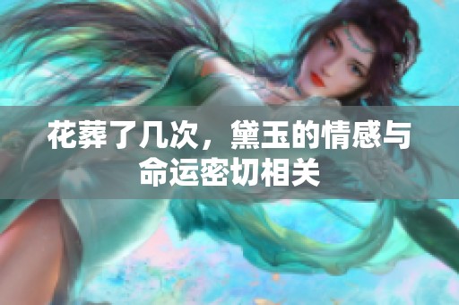 花葬了几次，黛玉的情感与命运密切相关