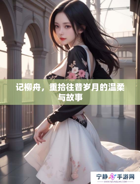 记柳舟，重拾往昔岁月的温柔与故事
