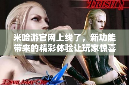 米哈游官网上线了，新功能带来的精彩体验让玩家惊喜不已