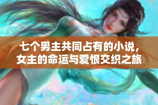 七个男主共同占有的小说，女主的命运与爱恨交织之旅