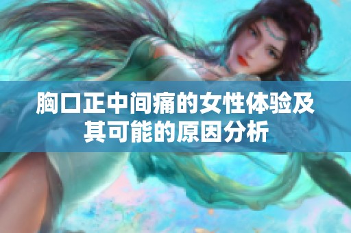 胸口正中间痛的女性体验及其可能的原因分析