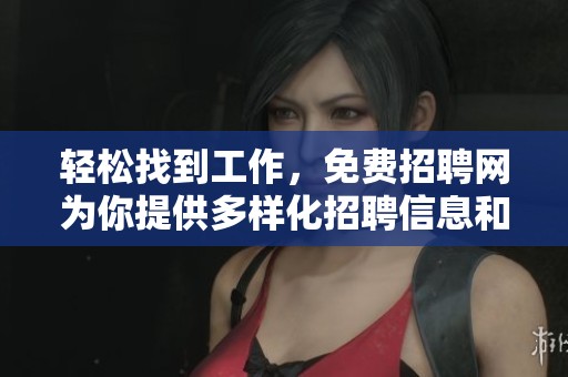 轻松找到工作，免费招聘网为你提供多样化招聘信息和机会