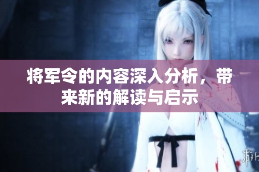 将军令的内容深入分析，带来新的解读与启示