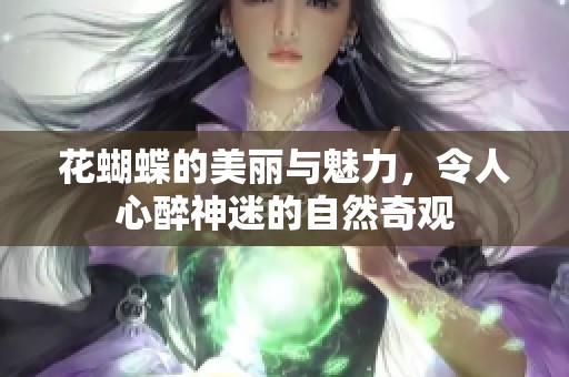 花蝴蝶的美丽与魅力，令人心醉神迷的自然奇观