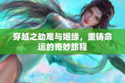 穿越之劫难与姻缘，重铸命运的奇妙旅程