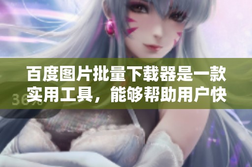 百度图片批量下载器是一款实用工具，能够帮助用户快速下载所需图片。