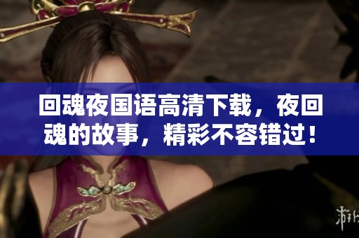 回魂夜国语高清下载，夜回魂的故事，精彩不容错过！