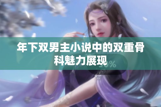 年下双男主小说中的双重骨科魅力展现