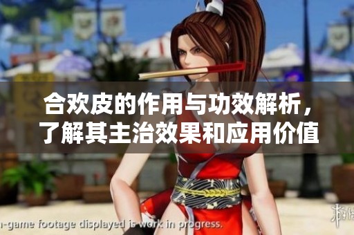 合欢皮的作用与功效解析，了解其主治效果和应用价值