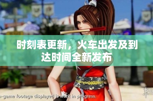 时刻表更新，火车出发及到达时间全新发布