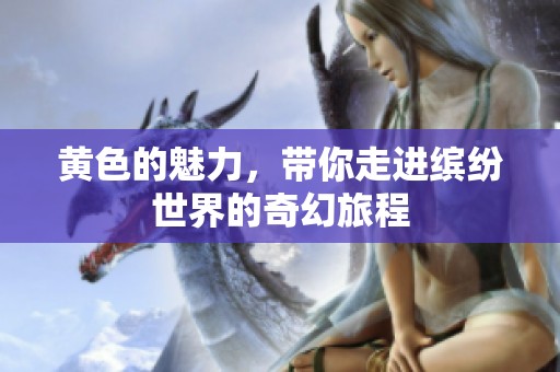黄色的魅力，带你走进缤纷世界的奇幻旅程