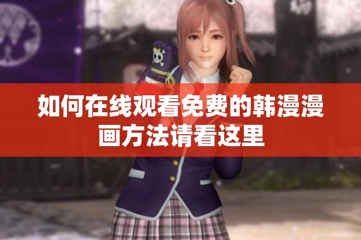 如何在线观看免费的韩漫漫画方法请看这里