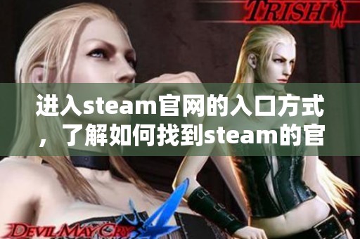 进入steam官网的入口方式，了解如何找到steam的官方网站链接