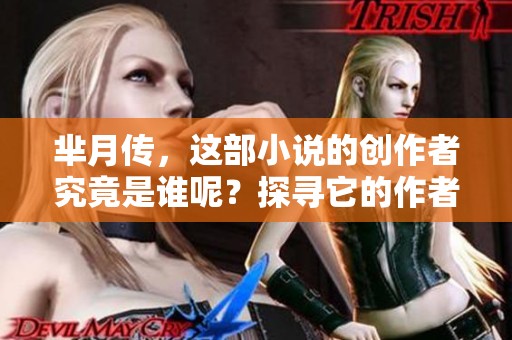 芈月传，这部小说的创作者究竟是谁呢？探寻它的作者背后故事。