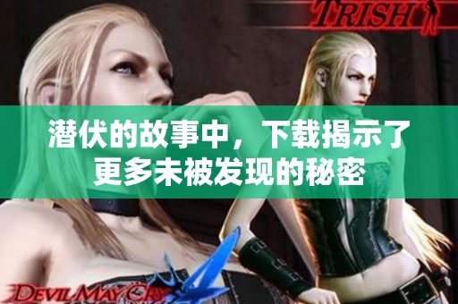 潜伏的故事中，下载揭示了更多未被发现的秘密