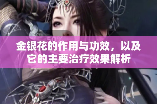 金银花的作用与功效，以及它的主要治疗效果解析