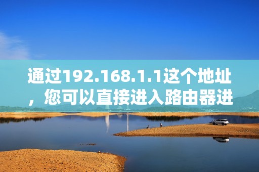 通过192.168.1.1这个地址，您可以直接进入路由器进行设置