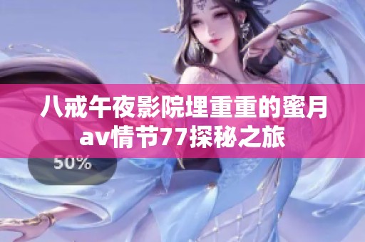 八戒午夜影院埋重重的蜜月**情节77探秘之旅