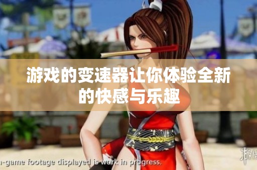 游戏的变速器让你体验全新的快感与乐趣