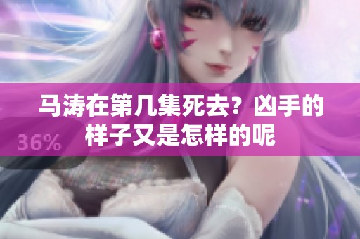 马涛在第几集死去？凶手的样子又是怎样的呢