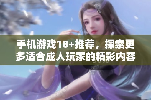 手机游戏18+推荐，探索更多适合**玩家的精彩内容