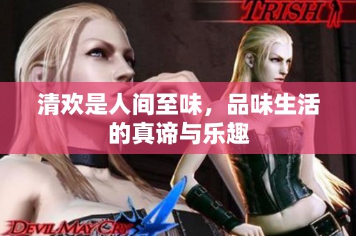 清欢是人间至味，品味生活的真谛与乐趣