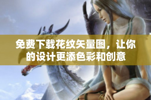 免费下载花纹矢量图，让你的设计更添色彩和创意