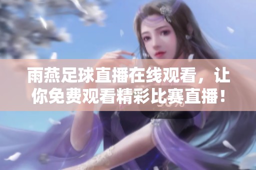雨燕足球直播在线观看，让你免费观看精彩比赛直播！