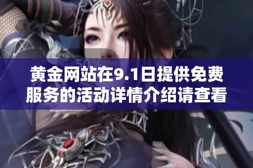 黄金网站在9.1日提供免费服务的活动详情介绍请查看