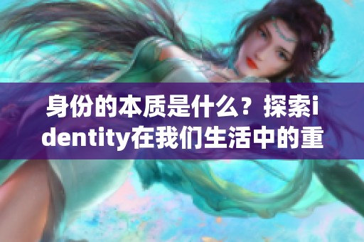 身份的本质是什么？探索identity在我们生活中的重要意义。
