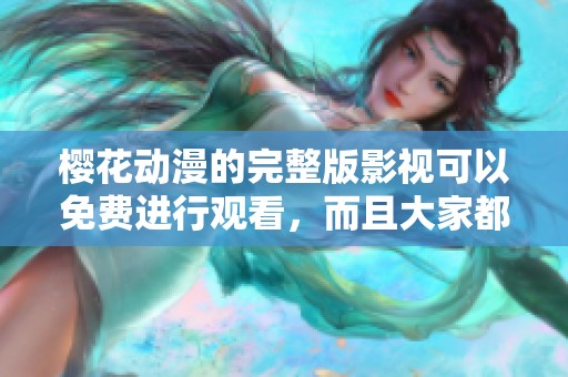 樱花动漫的完整版影视可以免费进行观看，而且大家都可以轻松体验