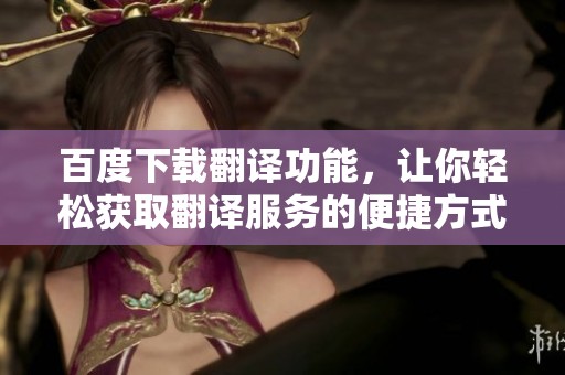 百度下载翻译功能，让你轻松获取翻译服务的便捷方式