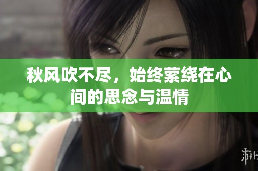 秋风吹不尽，始终萦绕在心间的思念与温情