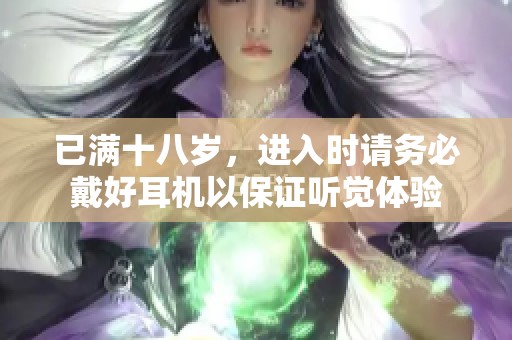 已满十八岁，进入时请务必戴好耳机以保证听觉体验